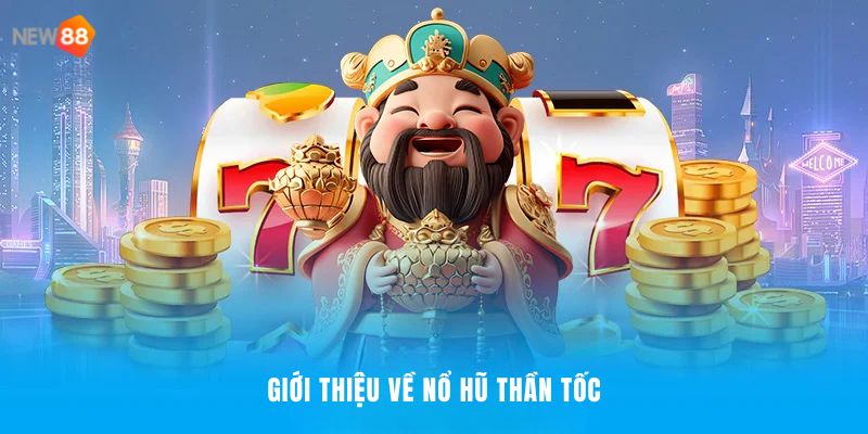 Nổ Hũ Thần Tốc NEW88 - Cuộc Chơi Tốc Độ, Thắng Lớn 2025 1 Chi tiết cần biết về nổ hũ thần tốc