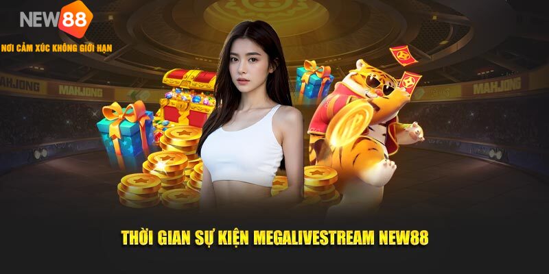 Thời gian sự kiện Megalivestream New88